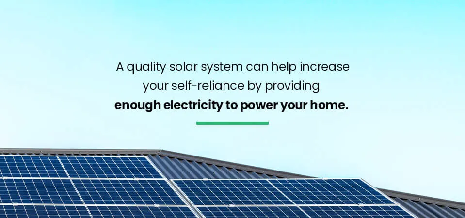 a quality solar system can increase self-reliance by powering your home